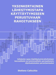 Title: Yksinkertainen lähestymistapa käyttäytymiseen perustuvaan rahoitukseen: Johdanto-opas käyttäytymisrahoituksen teoreettisiin ja toiminnallisiin periaatteisiin sijoitustulosten parantamiseksi, Author: Stefano Calicchio