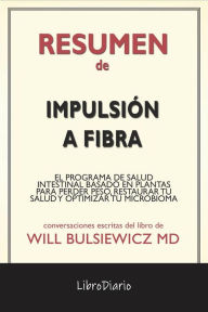 Title: Impulsión A Fibra: El Programa De Salud Intestinal Basado En Plantas Para Perder Peso, Restaurar Tu Salud Y Optimizar Tu Microbioma de Will Bulsiewicz Md: Conversaciones Escritas, Author: LibroDiario