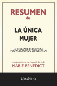 Title: La Única Mujer: Es Brillante. Es Hermosa. ¿Podrá El Mundo Soportarla? de Marie Benedict: Conversaciones Escritas, Author: LibroDiario