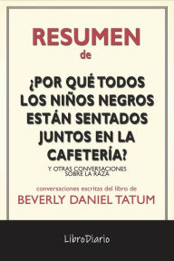 Title: ¿Por Qué Todos Los Niños Negros Están Sentados Juntos En La Cafetería?: Y Otras Conversaciones Sobre La Raza de Beverly Daniel Tatum: Conversaciones Escritas, Author: LibroDiario