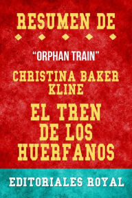 Title: Resume De Orphan Train El Tren De Los Huerfanos de Christina Baker Kline: Pautas de Discusion, Author: Editoriales Royal