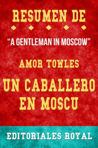 Title: Resume De A Gentleman In Moscow Un Caballero En Moscu de Amor Towles: Pautas de Discusion, Author: Editoriales Royal