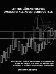 Title: Lihtne lähenemisviis omakapitaliinvesteeringutele: Sissejuhatav juhend aktsiatesse investeerimise kohta, et mõista, mis need on, kuidas need toimivad ja millised on peamised strateegiad, Author: Stefano Calicchio