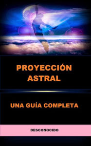Title: Proyección Astral (Traducido): Una guía completa, Author: Unknown