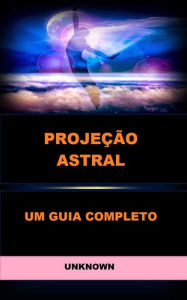 Title: Projeção Astral (Traduzido): Um Guia Completo, Author: Unknown