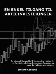 Title: En enkel tilgang til aktieinvesteringer: En introduktionsguide til investering i aktier for at forstå, hvad de er, hvordan de fungerer, og hvad de vigtigste strategier er, Author: Stefano Calicchio