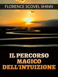 Title: Il percorso magico dell'Intuizione (Tradotto), Author: Florence Scovel Shinn