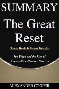Title: Summary of The Great Reset: by Glenn Beck & Justin Haskins - Joe Biden and the Rise of Twenty-First-Century Fascism - A Comprehensive Summary, Author: Alexander Cooper