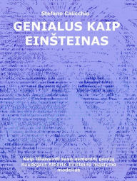 Title: Genialus kaip Einsteinas: Kaip islaisvinti savo asmenini geniju naudojant Alberto Einsteino mastymo modelius, Author: Stefano Calicchio