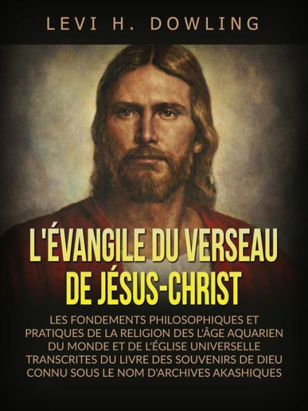 L'évangile du verseau de Jésus-Christ (Traduit): Les fondements philosophiques et pratiques de la religion des l'âge aquarien du monde et de l'église universelle transcrites du livre des souvenirs de dieu connu sous le nom d'archives akashiques