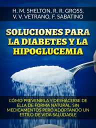 Title: Soluciones para la Diabetes y la Hipoglucemia (Traducido): Cómo prevenirla y deshacerse de ella de forma natural, sin medicamentos pero adoptando un estilo de vida saludable, Author: Herbert M. Shelton