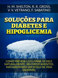 Title: Soluções para Diabetes e Hipoglicemia (Traduzido): Como preveni-lo e livrar-se dele naturalmente, sem medicamentos, mas adotando um estilo de vida saudável, Author: Herbert M. Shelton