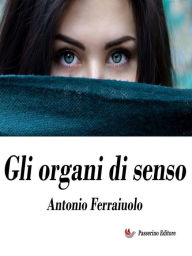 Title: Gli organi di senso, Author: Antonio Ferraiuolo