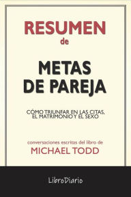 Title: Metas De Pareja: Cómo Triunfar En Las Citas, El Matrimonio Y El Sexo de Michael Todd: Conversaciones Escritas, Author: LibroDiario