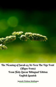 Title: The Meaning of Surah 95 At-Teen The Figs Fruit (Higos Fruta) From Holy Quran Bilingual Edition English Spanish, Author: Jannah Firdaus Mediapro