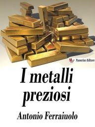 Title: I metalli preziosi, Author: Antonio Ferraiuolo