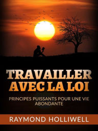 Title: Travailler avec la Loi (Traduit): Des principes puissants pour une vie abondante, Author: Raymond Holliwell