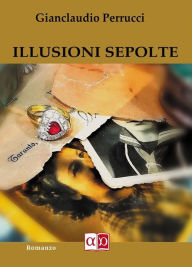 Title: Illusioni Sepolte, Author: Gianclaudio Perrucci