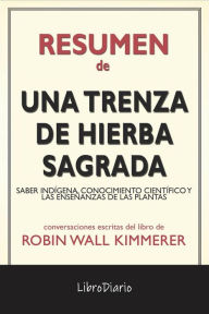 Title: Una Trenza De Hierba Sagrada: Saber Indígena, Conocimiento Científico Y Las Enseñanzas De Las Plantas de Robin Wall Kimmerer: Conversaciones Escritas, Author: LibroDiario