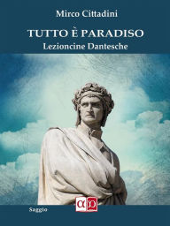 Title: Tutto è Paradiso: Lezioncine Dantesche, Author: Mirco Cittadini