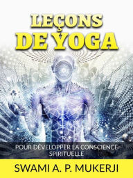 Title: Leçons de Yoga (Traduit): Pour développer la conscience spirituelle, Author: Swami A. P. Mucherji