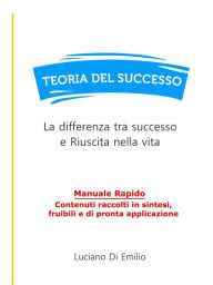 Title: Teoria del Successo: La differenza tra successo e Riuscita nella vita, Author: Luciano Di Emilio