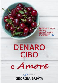 Title: Denaro, cibo e amore - Pacificare il corpo e la sua paura di morire per accedere al NUOVO, Author: Georgia Briata