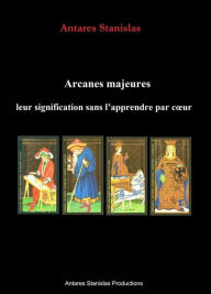 Title: Arcanes majeures, leur signification sans l'apprendre par cour, Author: Antares Stanislas