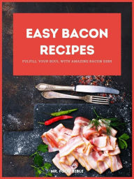 Title: Easy Bacon Recipes: Fulfill your soul with amazing Bacon Dish, Author: Bible Mr. Food