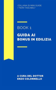 Title: Guida ai bonus in edilizia - Book 1, Author: Enzo Colonnello