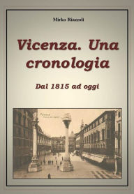 Title: Cronologia di Vicenza Dal 1815 ad oggi, Author: Mirko Riazzoli