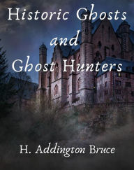 Title: Historic Ghosts and Ghost Hunters, Author: Bruce H. Addington