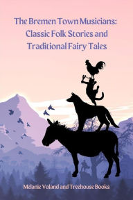Title: The Bremen Town Musicians: Classic Folk Stories and Traditional Fairy Tales, Author: Melanie Voland
