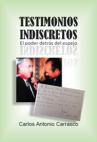Title: Testimonios Indiscretos: El Poder Detrás Del Espejo (El Libro Completo), Author: Carlos Antonio Carrasco