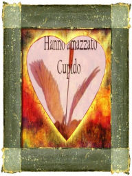 Title: hanno ammazzato Cupido, Author: Floriana R. Peschiulli