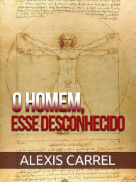 Title: O Homem, Esse Desconhecido (Traduzido), Author: Alexis Carrel