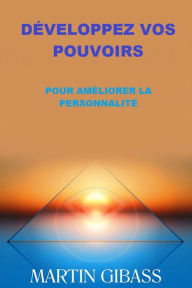 Title: Développez vos Pouvoirs (Traduit): Pour améliorer la Personnalité, Author: Martin Gibass