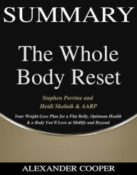 Title: Summary of The Whole Body Reset: by Stephen Perrine and Heidi Skolnik & AARP - Your Weight-Loss Plan for a Flat Belly, Optimum Health & a Body You'll Love at Midlife and Beyond - A Comprehensive Summary, Author: Alexander Cooper