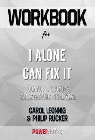 Title: Workbook on I Alone Can Fix It: Donald J. Trump'S Catastrophic Final Year by Carol Leonnig & Philip Rucker (Fun Facts & Trivia Tidbits), Author: PowerNotes