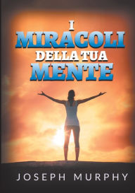 Title: I Miracoli della tua mente, Author: Joseph Murphy