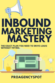 Title: Inbound Marketing Mastery Guide To Make More inbound sales: Leverage The Power of inbound selling by using content marketing for traffic and sales, Author: Rosemary Paul