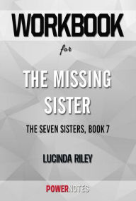 Title: Workbook on The Missing Sister: The Seven Sisters, Book 7 by Lucinda Riley (Fun Facts & Trivia Tidbits), Author: PowerNotes