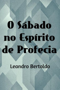 Title: O Sábado no Espírito de Profecia, Author: Bertoldo Leandro