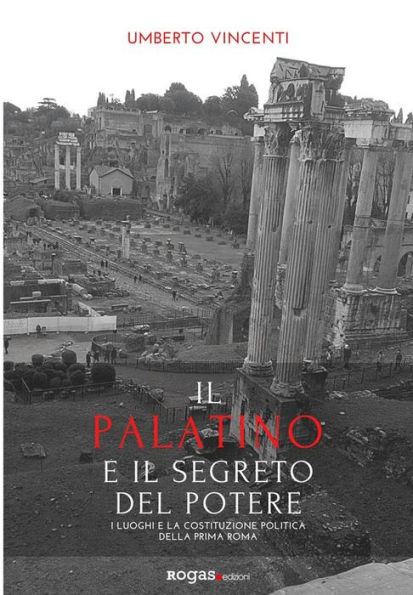 Il Palatino e il segreto del potere: I luoghi e la costituzione politica della prima Roma