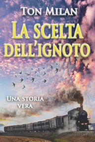 Title: La scelta dell'ignoto: Una storia vera di vita, fra malattia, crisi spirituali e migrazione dall'Italia all'America Latina. Autobiografia di Ton Milan, 2, Author: Ton Milan