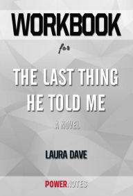 Title: Workbook on The Last Thing He Told Me: A Novel by Laura Dave (Fun Facts & Trivia Tidbits), Author: PowerNotes
