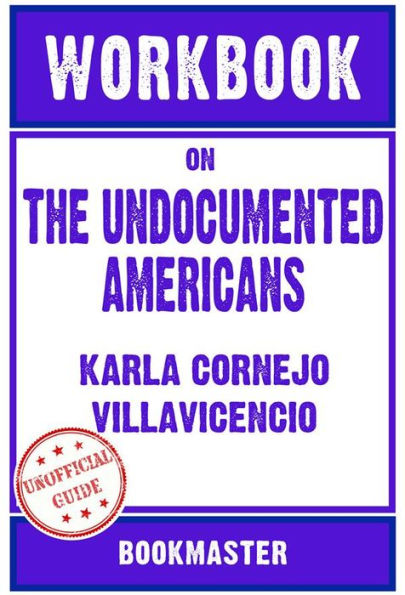 Workbook on The Undocumented Americans by Karla Cornejo Villavicencio Discussions Made Easy