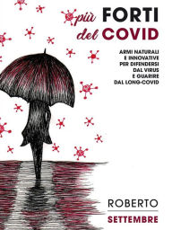 Title: Più forti del Covid: Armi naturali e innovative per difendersi dal virus e guarire dal long-Covid, Author: Roberto Settembre