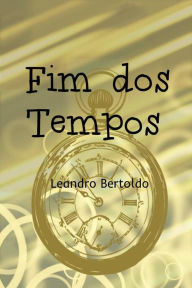 Title: Fim dos Tempos, Author: Bertoldo Leandro