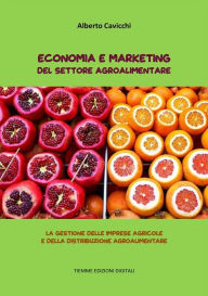 Title: Economia e Marketing del settore agroalimentare: La gestione delle imprese agricole e della distribuzione agroalimentare, Author: Alberto Cavicchi
